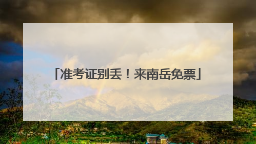 准考证别丢！来南岳免票